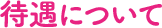 待遇について